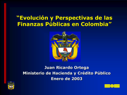 “Evolución y Perspectivas de las Finanzas Públicas en Colombia” Juan Ricardo Ortega