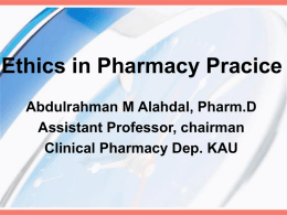 Ethics in Pharmacy Pracice Abdulrahman M Alahdal, Pharm.D Assistant Professor, chairman