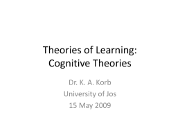 Theories of Learning: Cognitive Theories Dr. K. A. Korb University of Jos