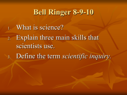 Bell Ringer 8-9-10 What is science? Explain three main skills that scientists use.