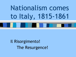 Nationalism comes to Italy, 1815-1861 Il Risorgimento! The Resurgence!