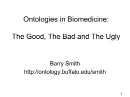 Ontologies in Biomedicine: The Good, The Bad and The Ugly Barry Smith