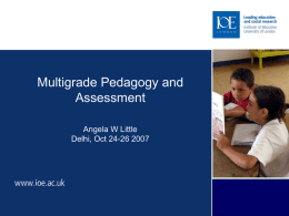 Multigrade Pedagogy and Assessment www.ioe.ac.uk/multigrade Angela W Little