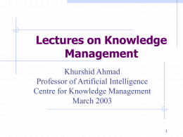 Lectures on Knowledge Management Khurshid Ahmad Professor of Artificial Intelligence
