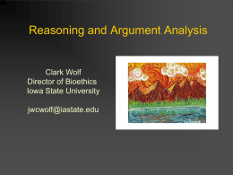 Reasoning and Argument Analysis Clark Wolf Director of Bioethics Iowa State University