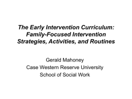 The Early Intervention Curriculum: Family-Focused Intervention Strategies, Activities, and Routines Gerald Mahoney