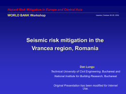 Seismic risk mitigation in the Vrancea region, Romania WORLD BANK Workshop