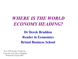 WHERE IS THE WORLD ECONOMY HEADING? Dr Derek Braddon Reader in Economics