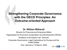 Strengthening Corporate Governance with the OECD Principles: An Outcome-oriented Approach Dr. William Witherell