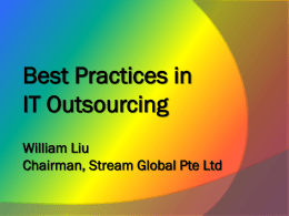 Best Practices in IT Outsourcing William Liu Chairman, Stream Global Pte Ltd