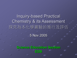 Inquiry-based Practical Chemistry &amp; its Assessment 探究為本化學實驗的推行及評估 5 Nov 2005