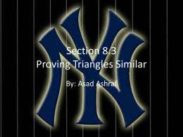 Section 8.3 Proving Triangles Similar By: Asad Ashraf