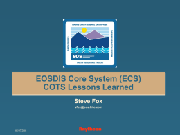 EOSDIS Core System (ECS) COTS Lessons Learned Steve Fox
