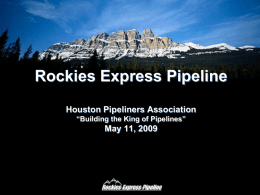 Rockies Express Pipeline Houston Pipeliners Association May 11, 2009
