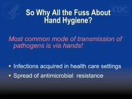 So Why All the Fuss About Hand Hygiene? pathogens is via hands!