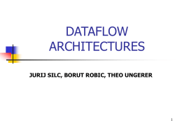 DATAFLOW ARCHITECTURES JURIJ SILC, BORUT ROBIC, THEO UNGERER 1