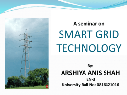 SMART GRID TECHNOLOGY ARSHIYA ANIS SHAH A seminar on