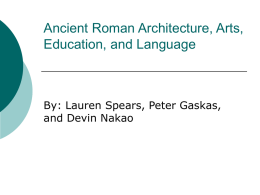 Ancient Roman Architecture, Arts, Education, and Language By: Lauren Spears, Peter Gaskas,