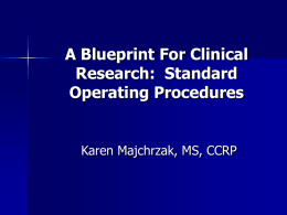 A Blueprint For Clinical Research:  Standard Operating Procedures Karen Majchrzak, MS, CCRP