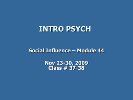 INTRO PSYCH Social Influence – Module 44 Nov 23-30, 2009 Class # 37-38