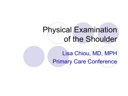 Physical Examination of the Shoulder Lisa Chiou, MD, MPH Primary Care Conference