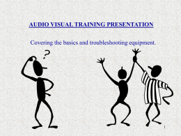 AUDIO VISUAL TRAINING PRESENTATION Covering the basics and troubleshooting equipment. 1