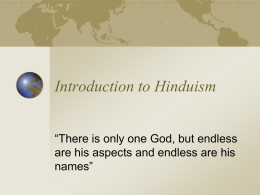 Introduction to Hinduism “There is only one God, but endless names”