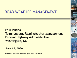 ROAD WEATHER MANAGEMENT Paul Pisano Team Leader, Road Weather Management Federal Highway Administration