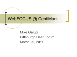 WebFOCUS @ CentiMark Mike Galupi Pittsburgh User Forum March 29, 2011