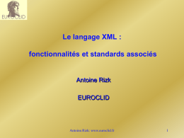 Le langage XML : fonctionnalités et standards associés Antoine Rizk EUROCLID