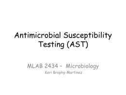 Antimicrobial Susceptibility Testing (AST) MLAB 2434 – Microbiology Keri Brophy-Martinez