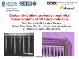 Design, simulation, production and initial characterisation of 3D silicon detectors David Pennicard