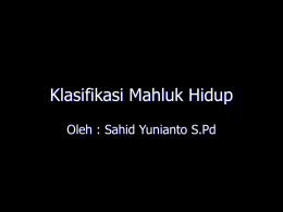 Klasifikasi Mahluk Hidup Oleh : Sahid Yunianto S.Pd