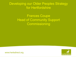Developing our Older Peoples Strategy for Hertfordshire Frances Coupe Head of Community Support