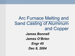 Arc Furnace Melting and Sand Casting of Aluminum and Copper James Bonnell