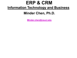 ERP &amp; CRM Information Technology and Business Minder Chen, Ph.D.