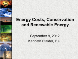Energy Costs, Conservation and Renewable Energy September 9, 2012 Kenneth Stalder, P.G.