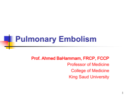 Pulmonary Embolism Prof. Ahmed BaHammam, FRCP, FCCP Professor of Medicine College of Medicine