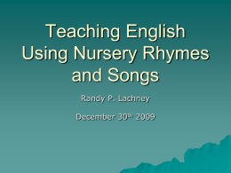 Teaching English Using Nursery Rhymes and Songs Randy P. Lachney