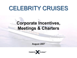 CELEBRITY CRUISES Corporate Incentives, Meetings &amp; Charters August 2007