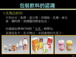 1.乳製品飲料 牛奶由水、脂質、蛋白質、卵磷脂、乳糖、維生 素、礦物質、無機鹽與酵素組成。 依據國家標準CNS對「生乳」解釋為: