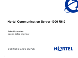 Nortel Communication Server 1000 R6.0 BUSINESS MADE SIMPLE Asko Hotakainen Senior Sales Engineer