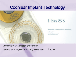 Cochlear Implant Technology Presented to Carleton University By Bob Baillargeon,Thursday November 11 2010