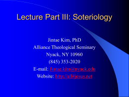 Lecture Part III: Soteriology Jintae Kim, PhD Alliance Theological Seminary Nyack, NY 10960