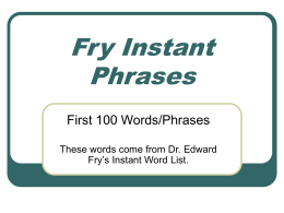 Fry Instant Phrases First 100 Words/Phrases These words come from Dr. Edward