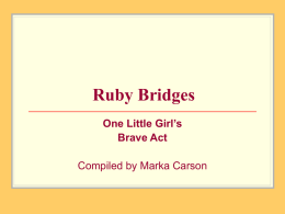 Ruby Bridges One Little Girl’s Brave Act Compiled by Marka Carson