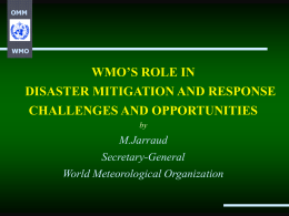 WMO’S ROLE IN DISASTER MITIGATION AND RESPONSE CHALLENGES AND OPPORTUNITIES M.Jarraud