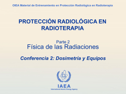 Física de las Radiaciones PROTECCIÓN RADIOLÓGICA EN RADIOTERAPIA Conferencia 2: Dosimetría y Equipos