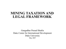 MINING TAXATION AND LEGAL FRAMEWORK Gangadhar Prasad Shukla Duke Center for International Development