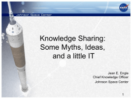 Knowledge Sharing: Some Myths, Ideas, and a little IT Jean E. Engle